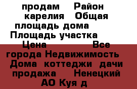 продам  › Район ­ карелия › Общая площадь дома ­ 100 › Площадь участка ­ 15 › Цена ­ 850 000 - Все города Недвижимость » Дома, коттеджи, дачи продажа   . Ненецкий АО,Куя д.